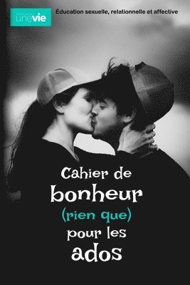 Cahier de bonheur (rien que) pour les ados: Éducation sexuelle, relationnelle et affective 1