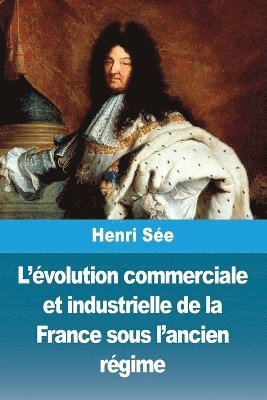 bokomslag L'volution commerciale et industrielle de la France sous l'ancien rgime