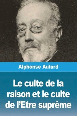 Alphonse Aulard - culte de la raison et le culte de l'Etre suprême, Häftad