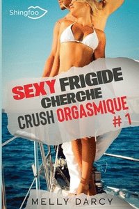 bokomslag Sexy Frigide Cherche Crush Orgasmique Tome 1