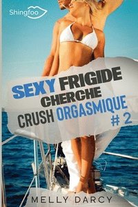bokomslag Sexy Frigide Cherche Crush Orgasmique Tome 2