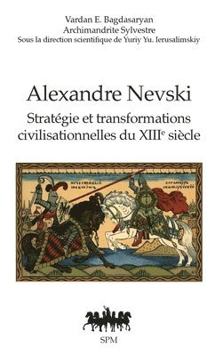 Alexandre Nevski: Stratégie et transformations civilisationnelles du XIIIe siècle