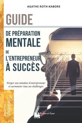 Guide de préparation mentale de l'entrepreneur à succès: Forger son mindset d'entrepreneur et remporter tous ses challenges 1