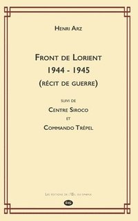 bokomslag Front de Lorient 1944 - 1945 (Récit de Guerre): suivi de CENTRE SIROCO et COMMANDO TRÉPEL