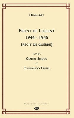 bokomslag Front de Lorient 1944 - 1945 (Récit de Guerre): suivi de CENTRE SIROCO et COMMANDO TRÉPEL