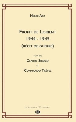 bokomslag Front de Lorient 1944 - 1945 (Récit de Guerre): suivi de CENTRE SIROCO et COMMANDO TRÉPEL