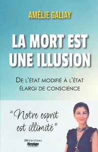 bokomslag La mort est une illusion: De l'état modifié à l'état élargi de conscience: notre esprit est illimité