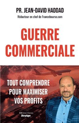 bokomslag Guerre Commerciale: TOUT COMPRENDRE POUR MAXIMISER VOS PROFITS: Bourse, Métaux précieux, Immobilier, Devises, Stratégies juridiques individuelles