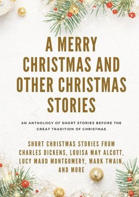 Louisa May Alcott, Mark Twain, Charles Dickens - Merry Christmas and Other Christmas Stories, Häftad