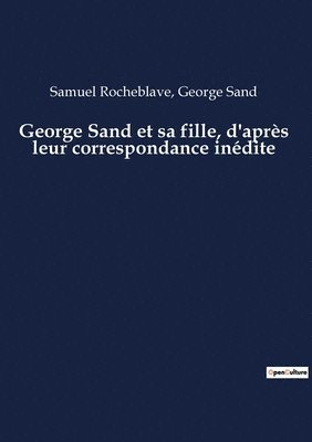 George Sand et sa fille, d'après leur correspondance inédite