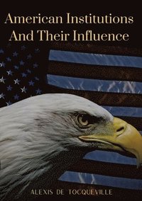 bokomslag American Institutions And Their Influence