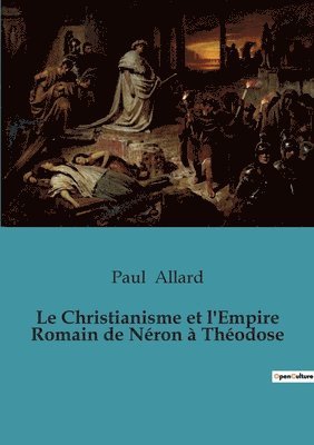 Le Christianisme et l'Empire Romain de Neron a Theodose 1