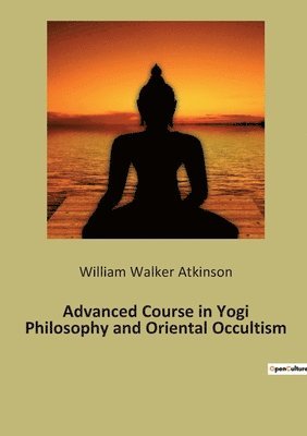 bokomslag Advanced Course in Yogi Philosophy and Oriental Occultism