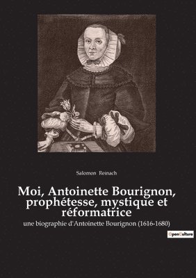 Moi, Antoinette Bourignon, prophtesse, mystique et rformatrice 1