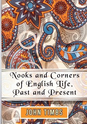 John Timbs - Nooks and Corners of English Life, Past and Present, Häftad