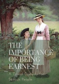 bokomslag The importance of Being Earnest. A Trivial Comedy for Serious People