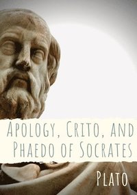 bokomslag Apology, Crito, and Phaedo of Socrates