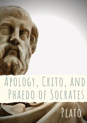 Apology, Crito, and Phaedo of Socrates 1