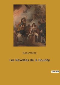 bokomslag Les Révoltés de la Bounty: Une aventure maritime haletante entre mutinerie, survie héroïque et établissement insulaire