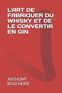 bokomslag L'Art de Fabriquer Du Whisky Et de Le Convertir En Gin