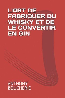 L'Art de Fabriquer Du Whisky Et de Le Convertir En Gin 1
