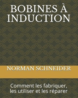 Norman Schneider - Bobines À Induction: Comment les fabriquer, les utiliser et les réparer, Häftad