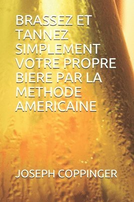 bokomslag Brassez Et Tannez Simplement Votre Propre Biere Par La Methode Americaine