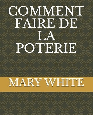 Mary White - Comment Faire de la Poterie, Häftad