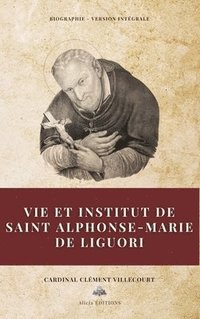bokomslag Vie et institut de saint Alphonse-Marie de Liguori: Biographie - Version intégrale