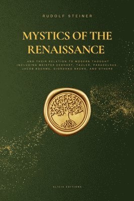 bokomslag Mystics of the Renaissance and their relation to modern thought: including Meister Eckhart, Tauler, Paracelsus, Jacob Boehme, Giordano Bruno, and othe
