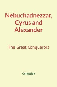 bokomslag Nebuchadnezzar, Cyrus and Alexander