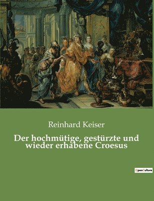 hochmütige, gestürzte und wieder erhabene Croesus