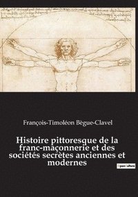 bokomslag Histoire pittoresque de la franc-maçonnerie et des sociétés secrètes anciennes et modernes
