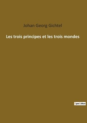 Johan Georg Gichtel - Les trois principes et les trois mondes, Häftad