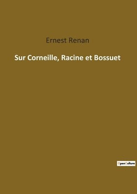 Sur Corneille, Racine et Bossuet 1
