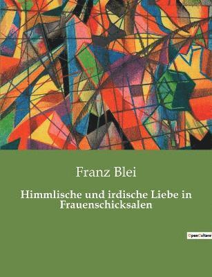 Franz Blei - Himmlische und irdische Liebe in Frauenschicksalen, Häftad