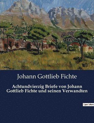 Johann Gottlieb Fichte - Achtundvierzig Briefe von Johann Gottlieb Fichte und seinen Verwandten, Häftad