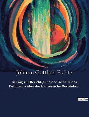 Johann Gottlieb Fichte - Beitrag zur Berichtigung der Urtheile des Publicums über die französische Revolution, Häftad