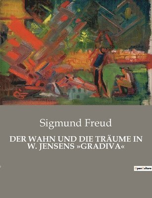Sigmund Freud - Der Wahn Und Die Träume in W. Jensens Gradiva, Häftad