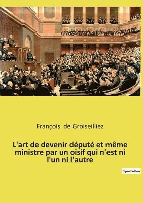 bokomslag L'art de devenir depute et meme ministre par un oisif qui n'est ni l'un ni l'autre