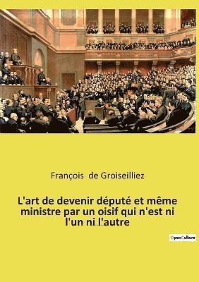L'art de devenir député et même ministre par un oisif qui n'est ni l'un ni l'autre