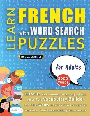 bokomslag LEARN FRENCH WITH WORD SEARCH PUZZLES FOR ADULTS - Discover How to Improve Foreign Language Skills with a Fun Vocabulary Builder. Find 2000 Words to Practice at Home - 100 Large Print Puzzle Games ...