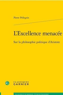 Pierre Pellegrin - L'Excellence Menacee: Sur La Philosophie Politique d'Aristote, Häftad