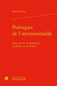 bokomslag Poetiques de l'Inconnaissable: Essai Sur Les Symbolismes En France Et En Russie