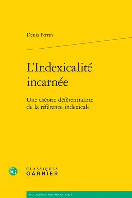 Denis Perrin - L'Indexicalite Incarnee: Une Theorie Deferentialiste de la Reference Indexicale, Häftad