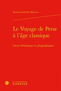 bokomslag Le Voyage de Perse a l'Age Classique: Lieux Rhetoriques Et Geographiques