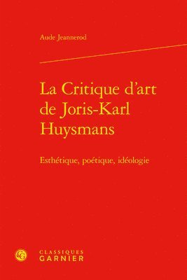 bokomslag La Critique d'Art de Joris-Karl Huysmans: Esthetique, Poetique, Ideologie