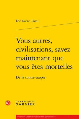 Eric Essono Tsimi - Vous Autres, Civilisations, Savez Maintenant Que Vous Etes Mortelles: de la Contre-Utopie, Häftad