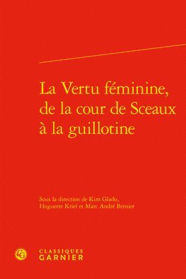 Marc Andre Bernier, Kim Gladu - La Vertu Feminine, de la Cour de Sceaux a la Guillotine, Inbunden