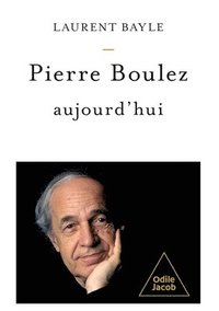 bokomslag Pierre Boulez Today / Pierre Boulez, aujourd'hui